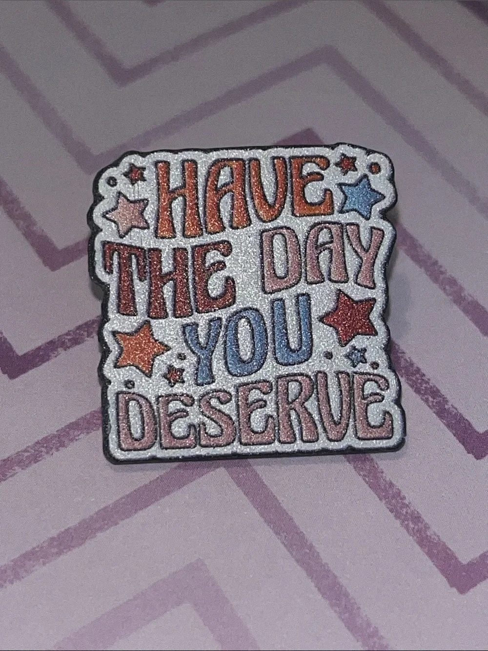 Have The Day You Deserve Mental Health Acrylic Pin